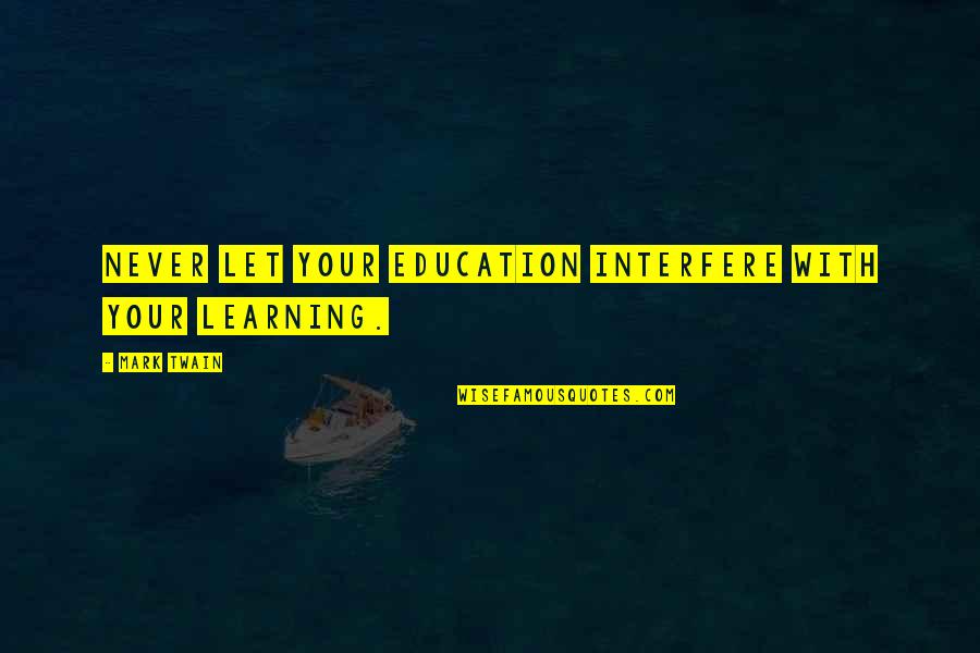 Learning Twain Quotes By Mark Twain: Never let your education interfere with your learning.