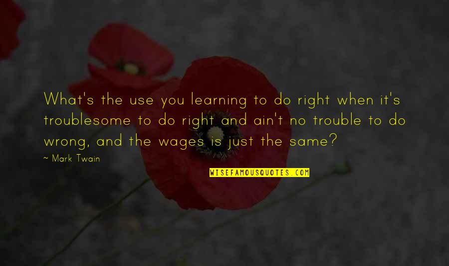 Learning Twain Quotes By Mark Twain: What's the use you learning to do right