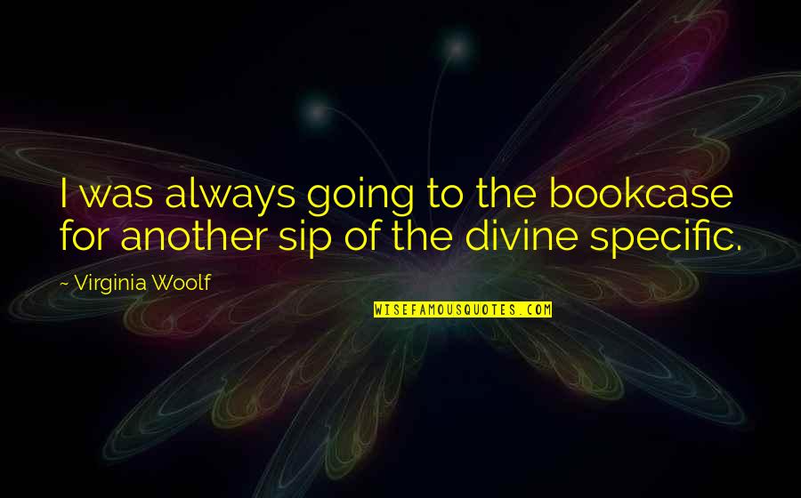 Learning Virginia Woolf Quotes By Virginia Woolf: I was always going to the bookcase for