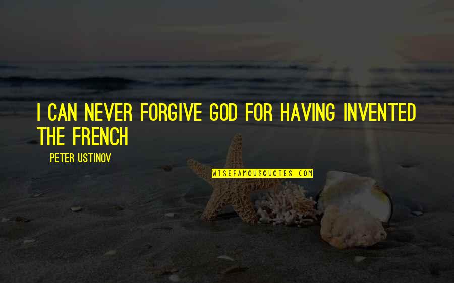 Learning What's Important Quotes By Peter Ustinov: I can never forgive God for having invented