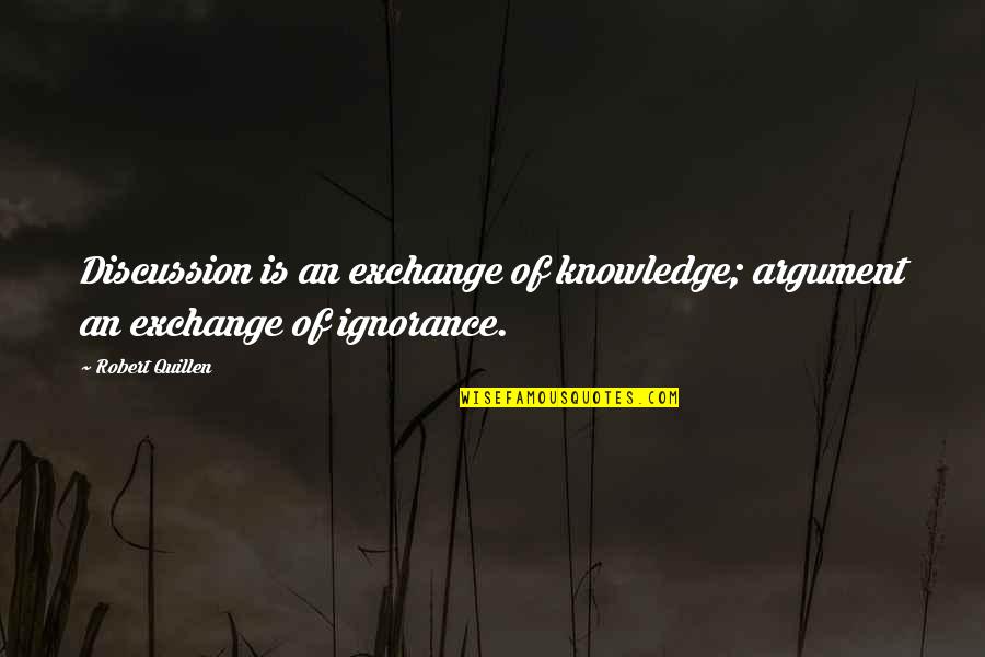 Learning What's Important Quotes By Robert Quillen: Discussion is an exchange of knowledge; argument an