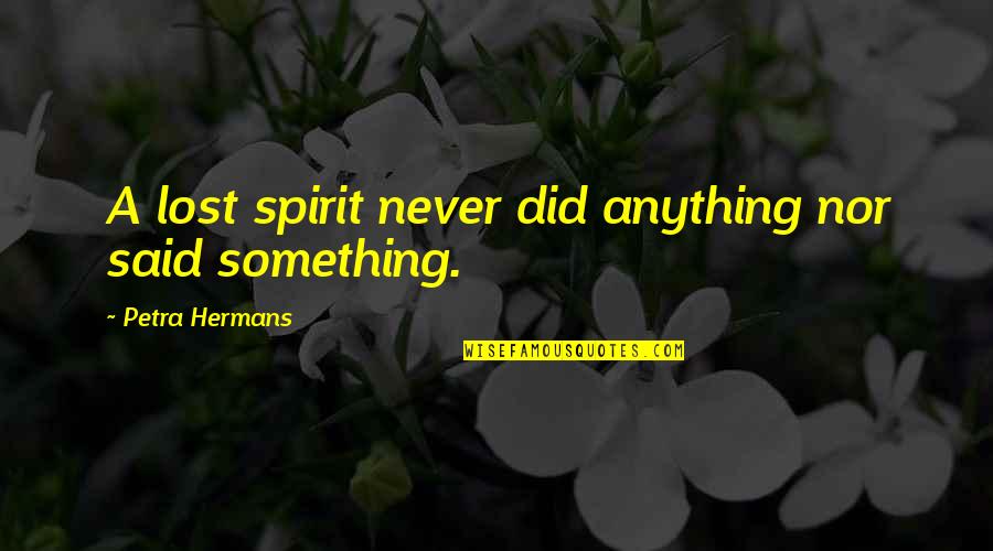 Learning Who True Friends Are Quotes By Petra Hermans: A lost spirit never did anything nor said Learning Who True Friends Are Quotes By Petra Hermans: A lost spirit never did anything nor said