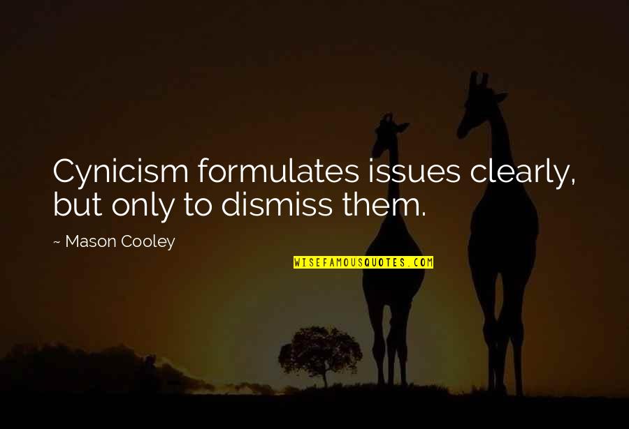 Learning Who Your Friends Are Quotes By Mason Cooley: Cynicism formulates issues clearly, but only to dismiss