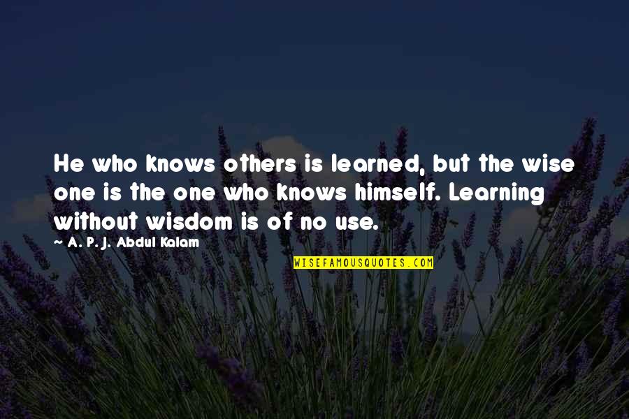 Learning Who's There For You Quotes By A. P. J. Abdul Kalam: He who knows others is learned, but the Learning Who's There For You Quotes By A. P. J. Abdul Kalam: He who knows others is learned, but the