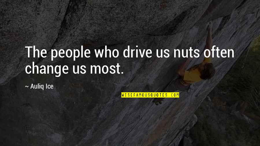 Learning Who's There For You Quotes By Auliq Ice: The people who drive us nuts often change