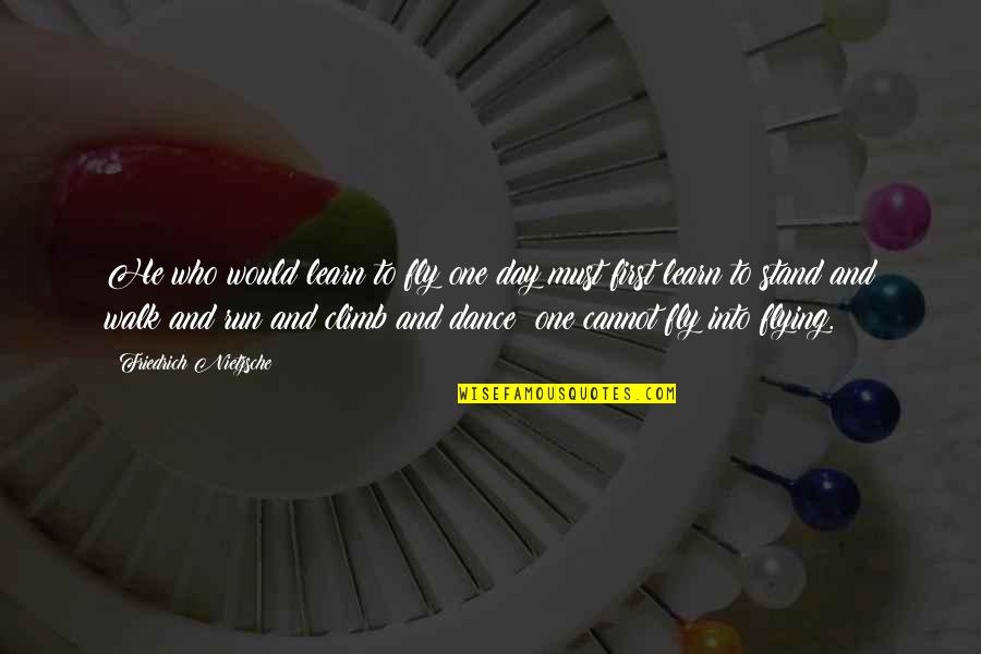 Learning Who's There For You Quotes By Friedrich Nietzsche: He who would learn to fly one day