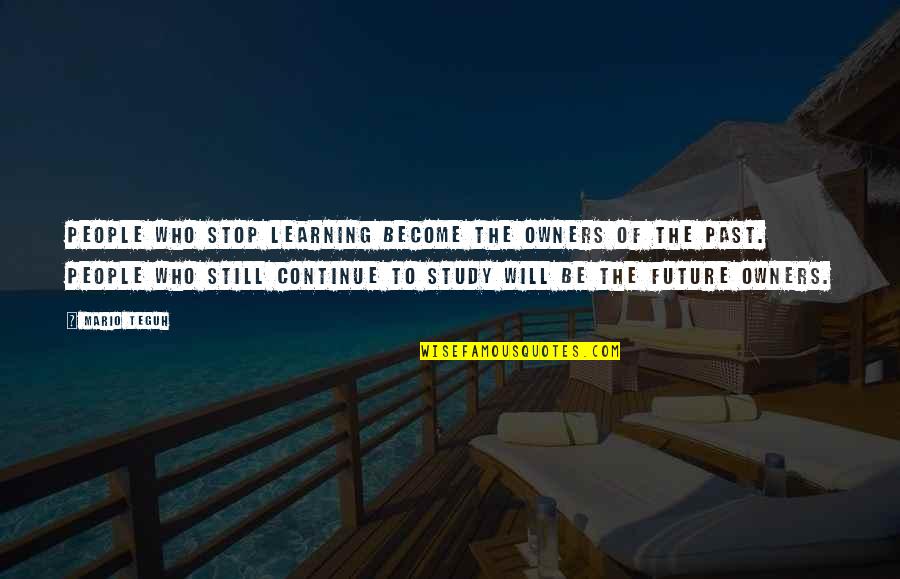 Learning Who's There For You Quotes By Mario Teguh: People who stop learning become the owners of