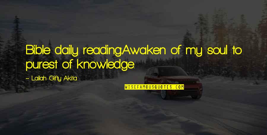 Learning Wisdom Quotes By Lailah Gifty Akita: Bible daily reading:Awaken of my soul to purest
