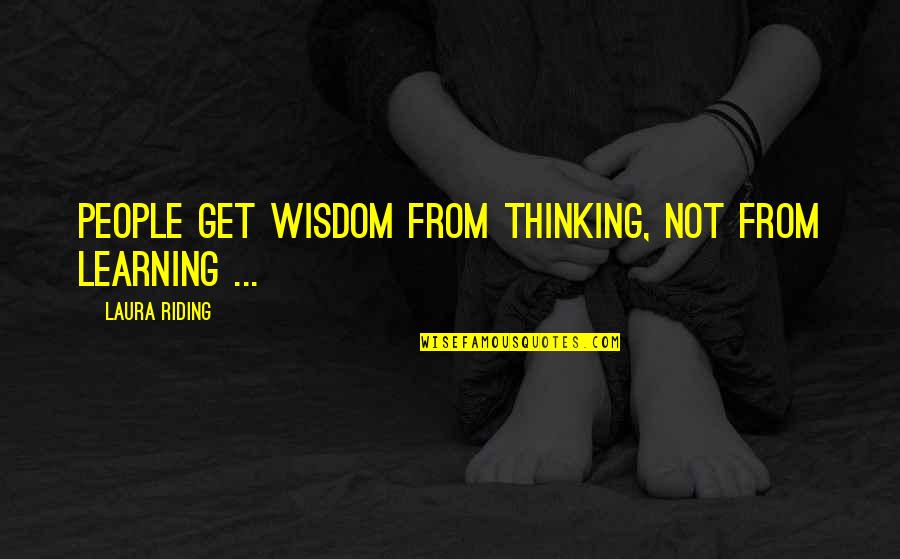 Learning Wisdom Quotes By Laura Riding: People get wisdom from thinking, not from learning