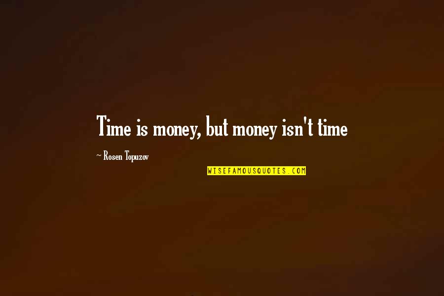 Learning Wisdom Quotes By Rosen Topuzov: Time is money, but money isn't time