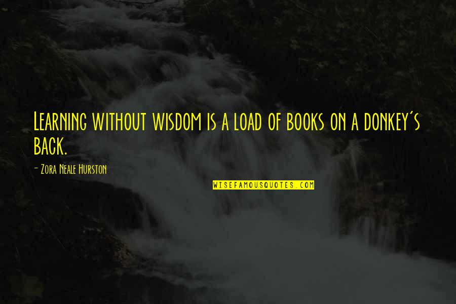 Learning Wisdom Quotes By Zora Neale Hurston: Learning without wisdom is a load of books