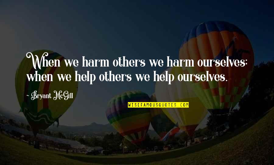 Learning With Others Quotes By Bryant McGill: When we harm others we harm ourselves; when