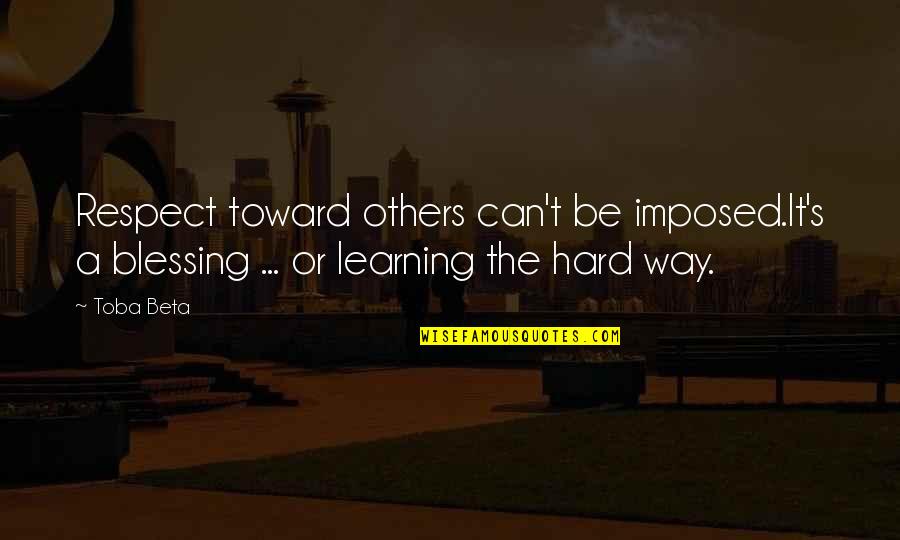 Learning With Others Quotes By Toba Beta: Respect toward others can't be imposed.It's a blessing