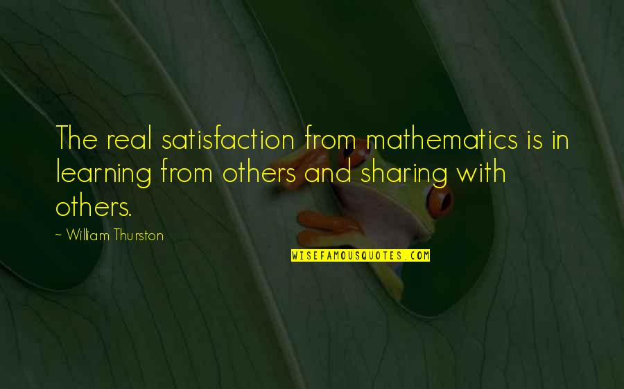 Learning With Others Quotes By William Thurston: The real satisfaction from mathematics is in learning