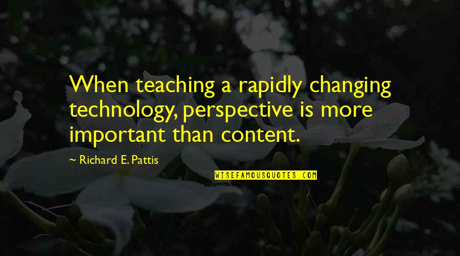 Learning With Technology Quotes By Richard E. Pattis: When teaching a rapidly changing technology, perspective is