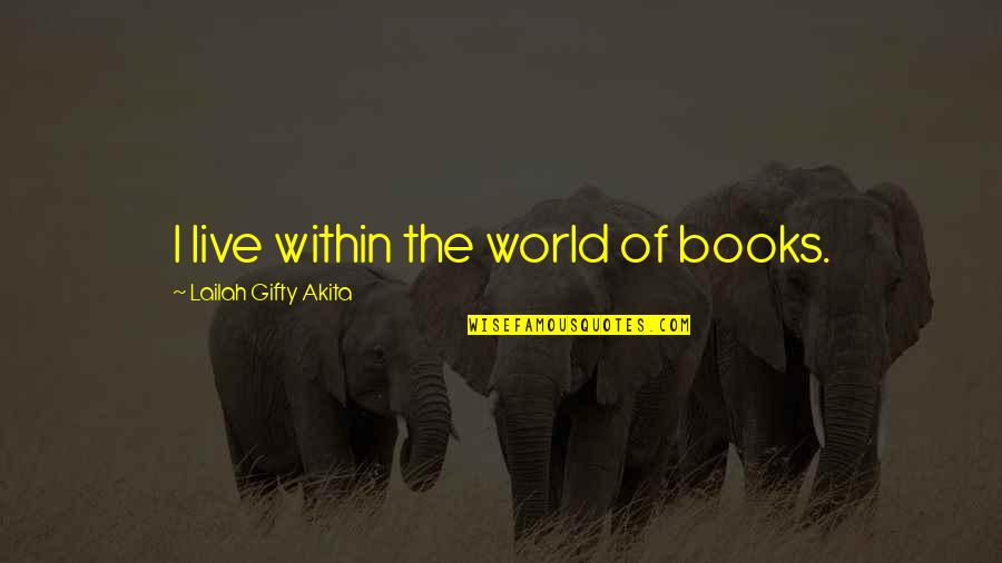 Learning Without Books Quotes By Lailah Gifty Akita: I live within the world of books.