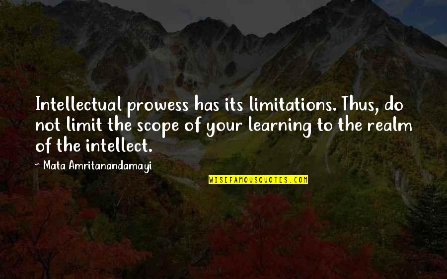 Learning Without Limits Quotes By Mata Amritanandamayi: Intellectual prowess has its limitations. Thus, do not