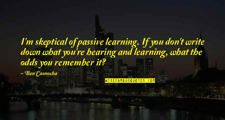 Learning Writing Quotes By Ben Casnocha: I'm skeptical of passive learning. If you don't