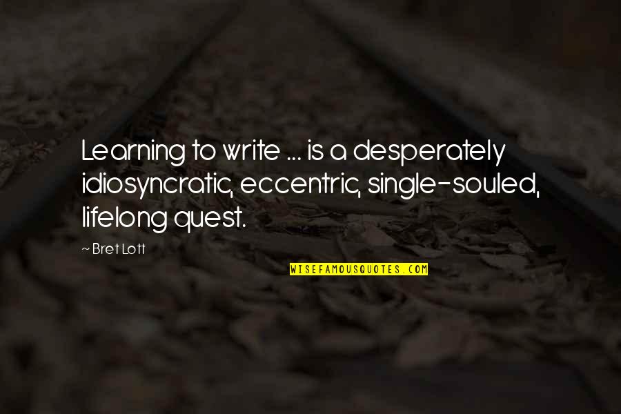 Learning Writing Quotes By Bret Lott: Learning to write ... is a desperately idiosyncratic,