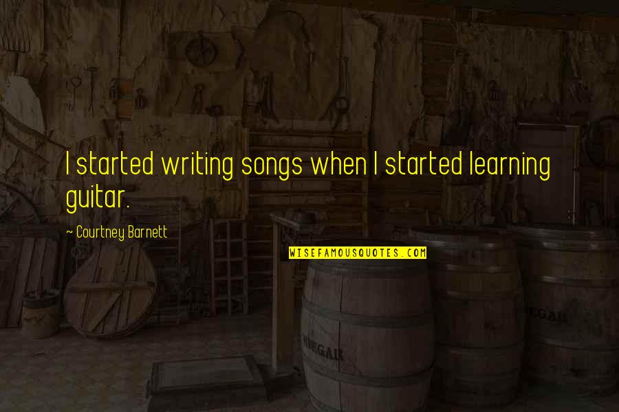 Learning Writing Quotes By Courtney Barnett: I started writing songs when I started learning