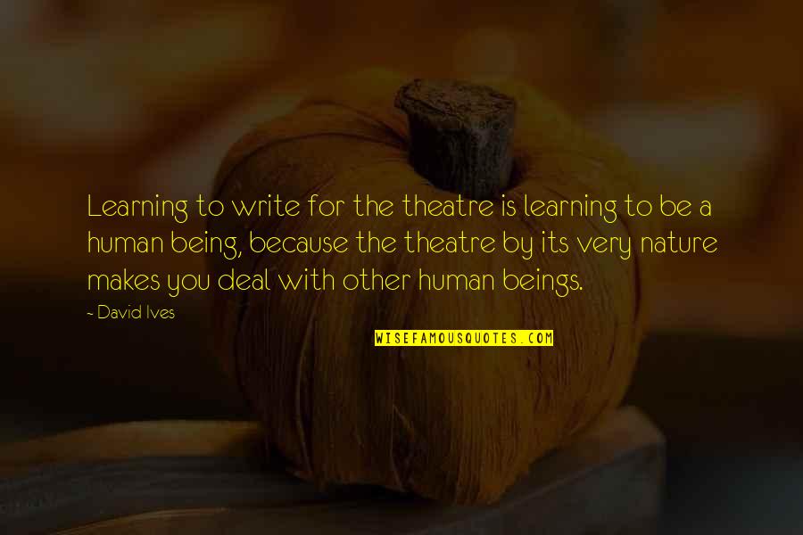 Learning Writing Quotes By David Ives: Learning to write for the theatre is learning