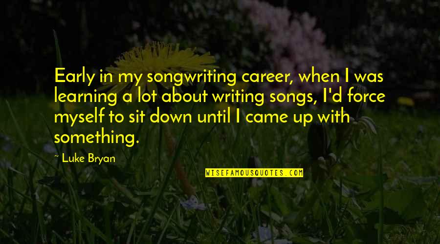 Learning Writing Quotes By Luke Bryan: Early in my songwriting career, when I was