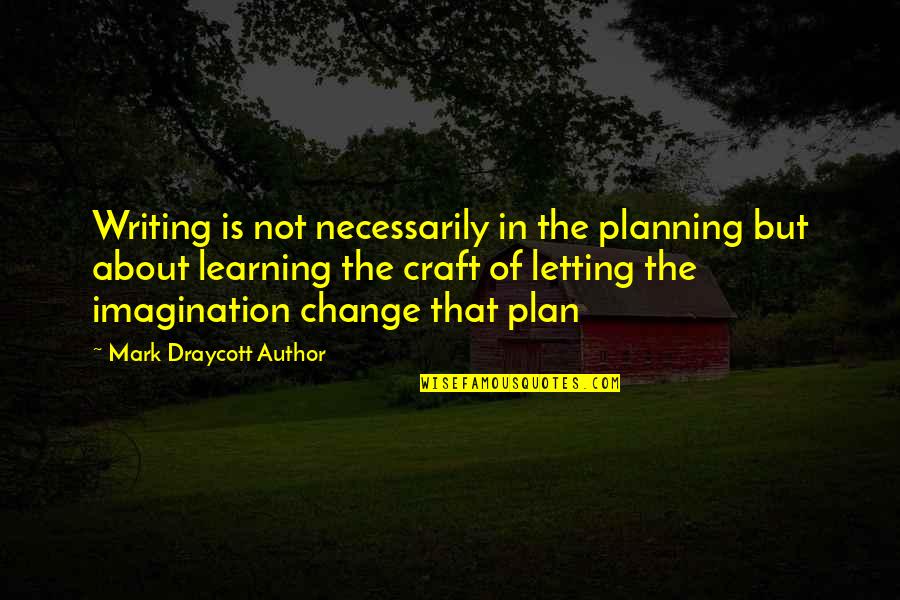 Learning Writing Quotes By Mark Draycott Author: Writing is not necessarily in the planning but