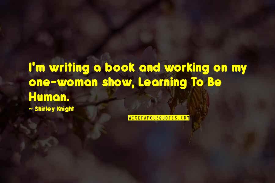 Learning Writing Quotes By Shirley Knight: I'm writing a book and working on my