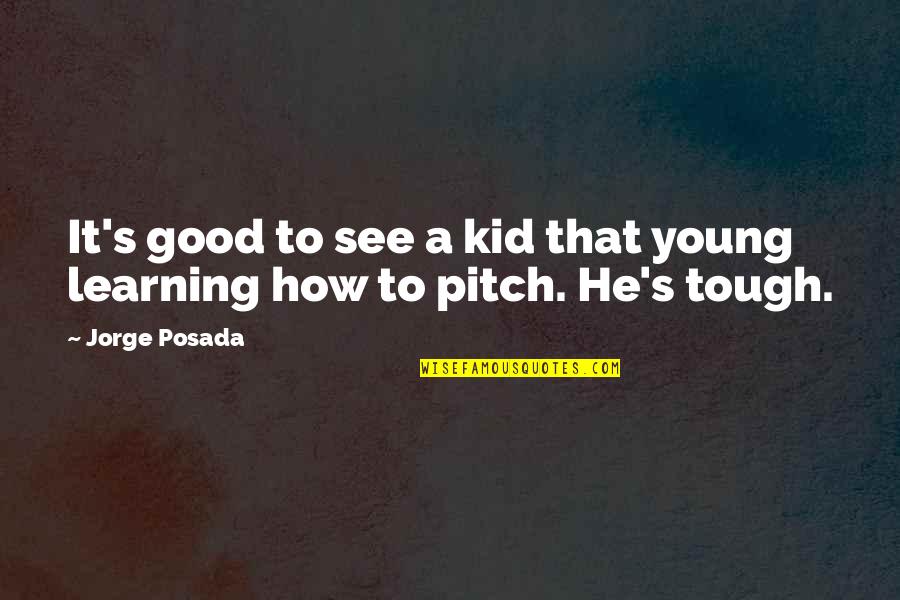Learning Young Quotes By Jorge Posada: It's good to see a kid that young