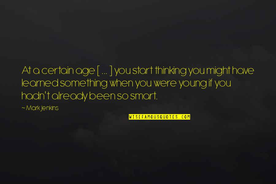 Learning Young Quotes By Mark Jenkins: At a certain age [ ... ] you