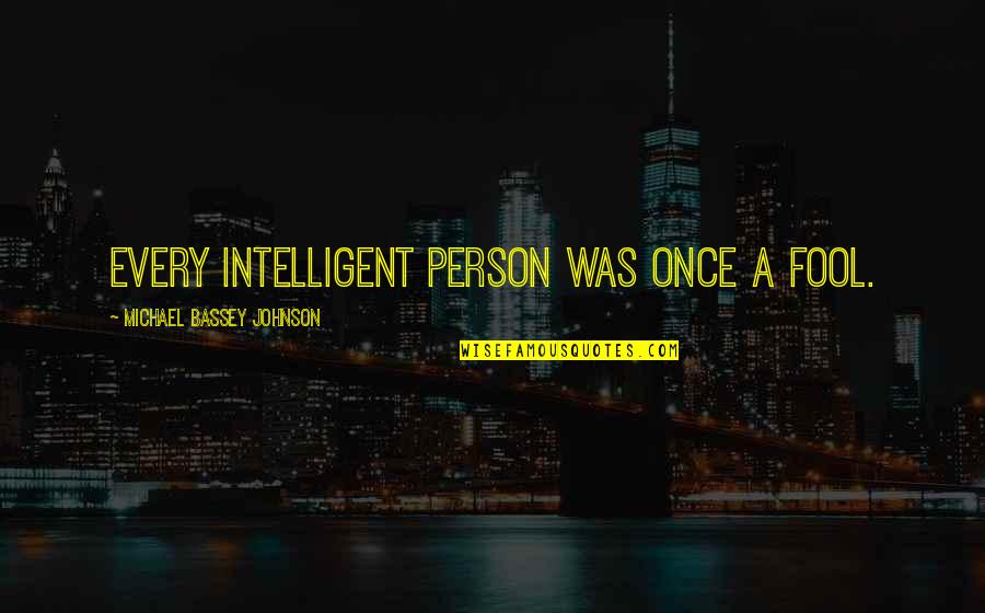 Learning Young Quotes By Michael Bassey Johnson: Every Intelligent person was once a fool. Learning Young Quotes By Michael Bassey Johnson: Every Intelligent person was once a fool.