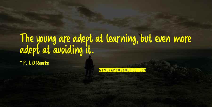 Learning Young Quotes By P. J. O'Rourke: The young are adept at learning, but even Learning Young Quotes By P. J. O'Rourke: The young are adept at learning, but even