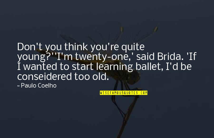 Learning Young Quotes By Paulo Coelho: Don't you think you're quite young?''I'm twenty-one,' said Learning Young Quotes By Paulo Coelho: Don't you think you're quite young?''I'm twenty-one,' said