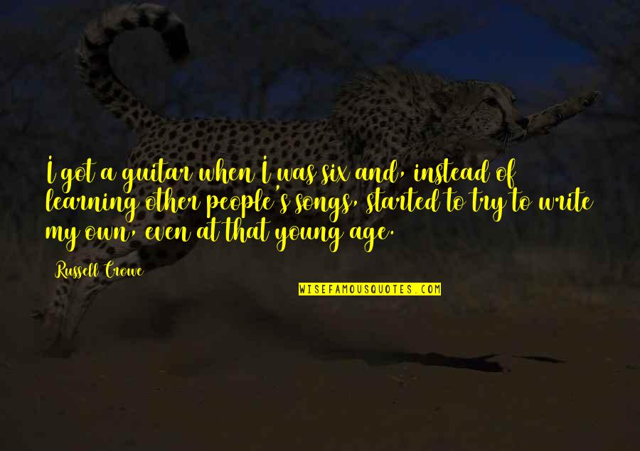 Learning Young Quotes By Russell Crowe: I got a guitar when I was six Learning Young Quotes By Russell Crowe: I got a guitar when I was six