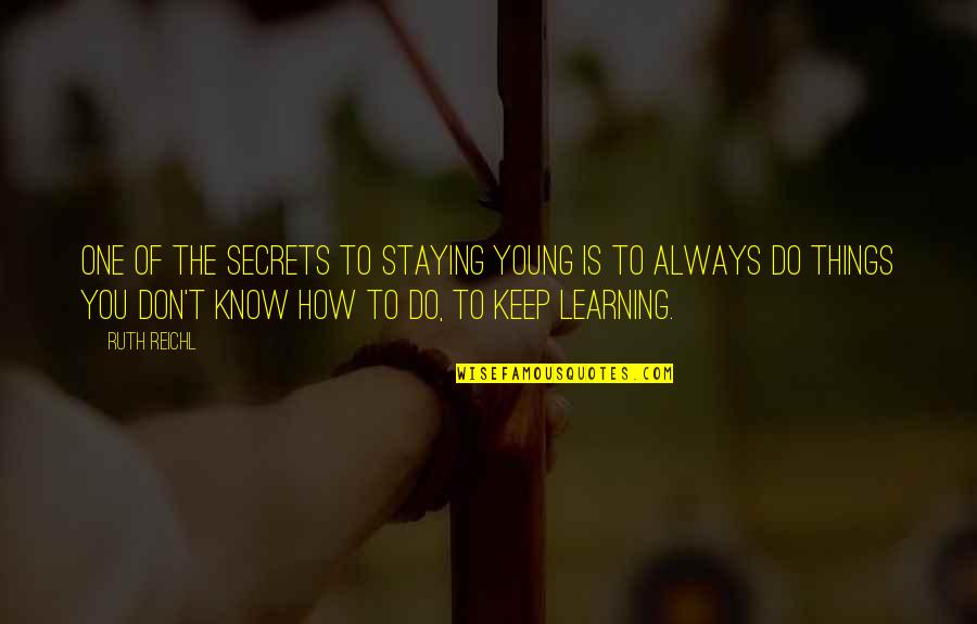 Learning Young Quotes By Ruth Reichl: One of the secrets to staying young is Learning Young Quotes By Ruth Reichl: One of the secrets to staying young is