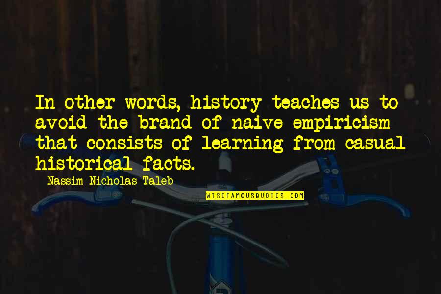 Learning Your History Quotes By Nassim Nicholas Taleb: In other words, history teaches us to avoid