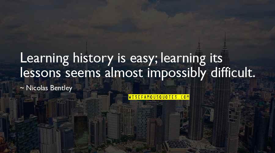 Learning Your History Quotes By Nicolas Bentley: Learning history is easy; learning its lessons seems