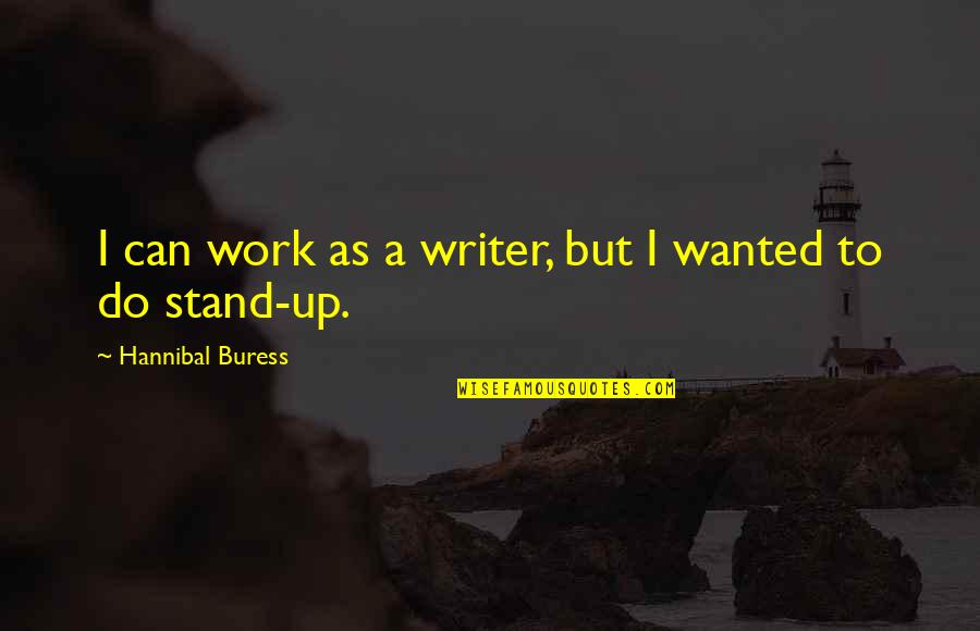 Learningsomething Quotes By Hannibal Buress: I can work as a writer, but I