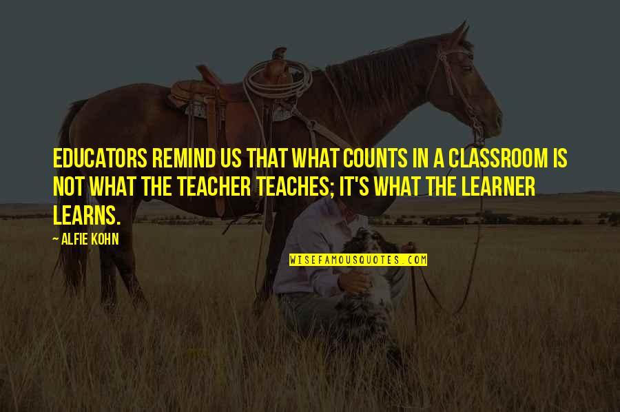 Learns Quotes By Alfie Kohn: Educators remind us that what counts in a