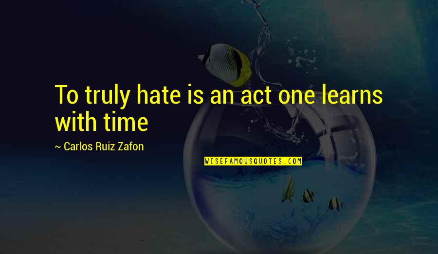 Learns Quotes By Carlos Ruiz Zafon: To truly hate is an act one learns