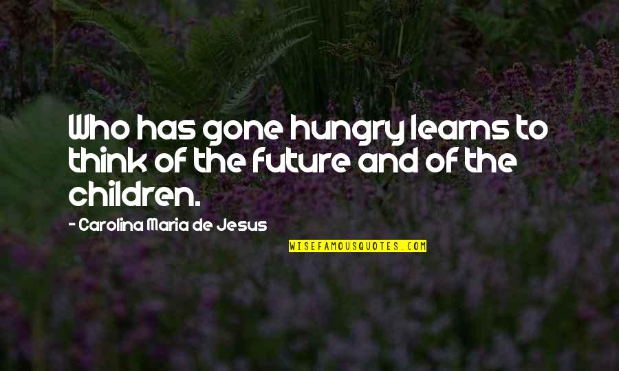 Learns Quotes By Carolina Maria De Jesus: Who has gone hungry learns to think of