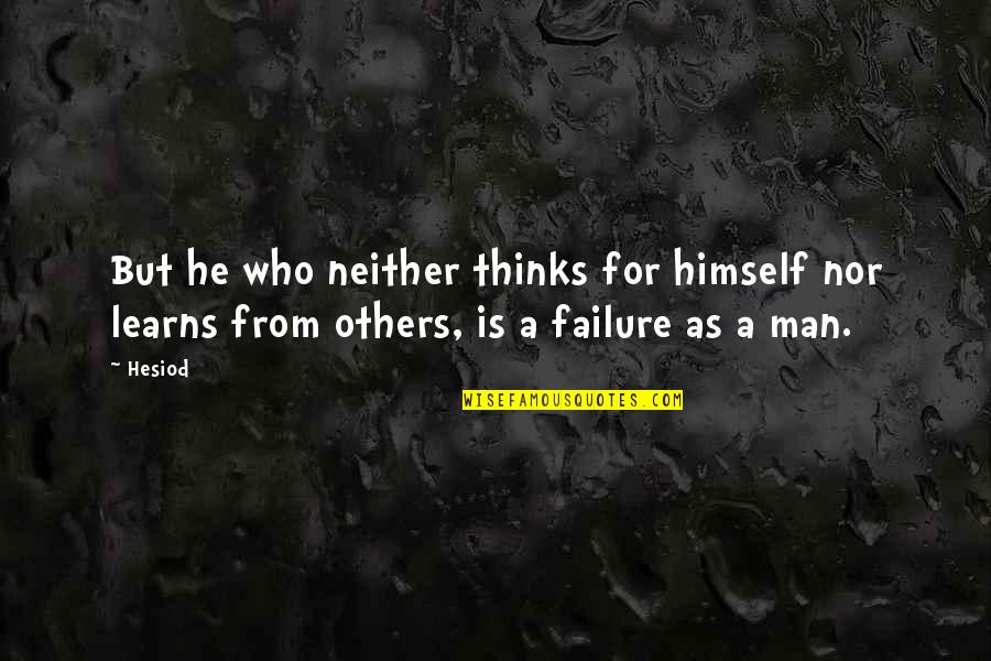Learns Quotes By Hesiod: But he who neither thinks for himself nor