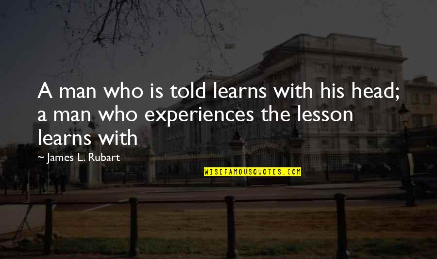 Learns Quotes By James L. Rubart: A man who is told learns with his