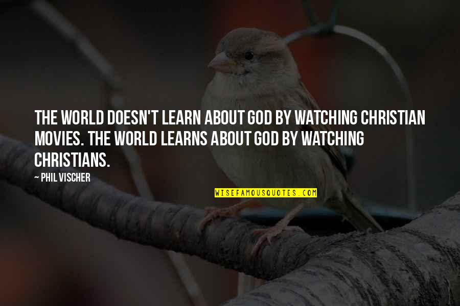 Learns Quotes By Phil Vischer: The world doesn't learn about God by watching