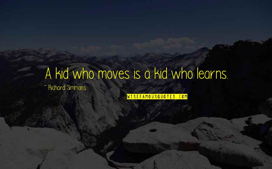 Learns Quotes By Richard Simmons: A kid who moves is a kid who