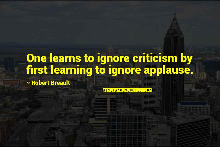 Learns Quotes By Robert Breault: One learns to ignore criticism by first learning