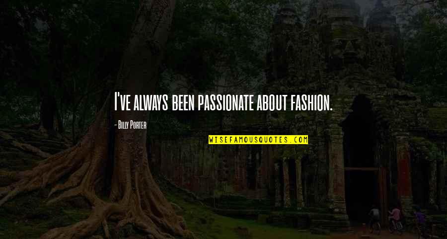 Learnsomething Quotes By Billy Porter: I've always been passionate about fashion.