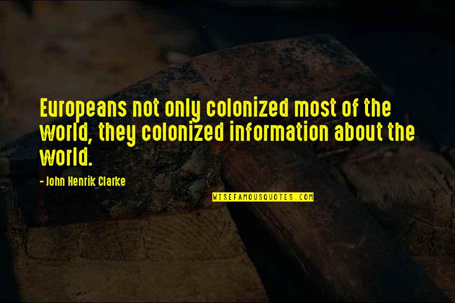 Learnsomething Quotes By John Henrik Clarke: Europeans not only colonized most of the world,