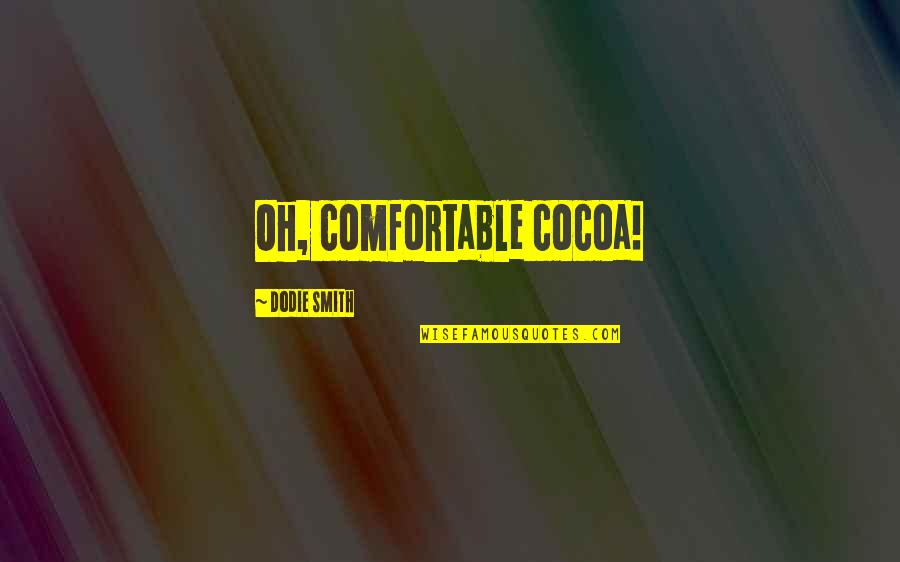 Learsi And Company Quotes By Dodie Smith: Oh, comfortable cocoa! Learsi And Company Quotes By Dodie Smith: Oh, comfortable cocoa!