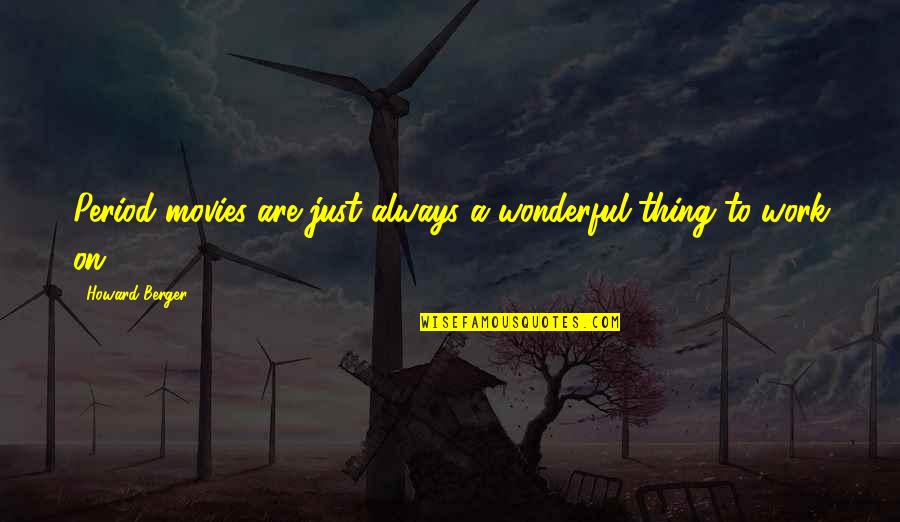 Learsi And Company Quotes By Howard Berger: Period movies are just always a wonderful thing Learsi And Company Quotes By Howard Berger: Period movies are just always a wonderful thing
